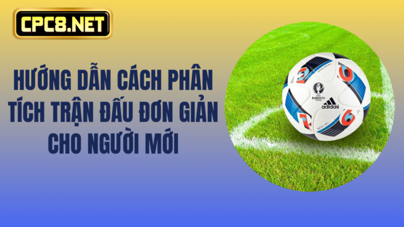 Hướng dẫn cách phân tích trận đấu đơn giản cho người mới